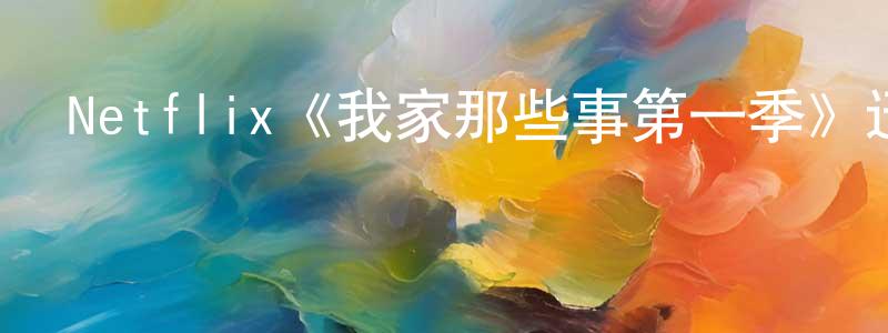 陳麗勇發布Netflix《我家那些事第一季》迅雷下載/在線觀看/百度云-都市/情感-美劇天堂